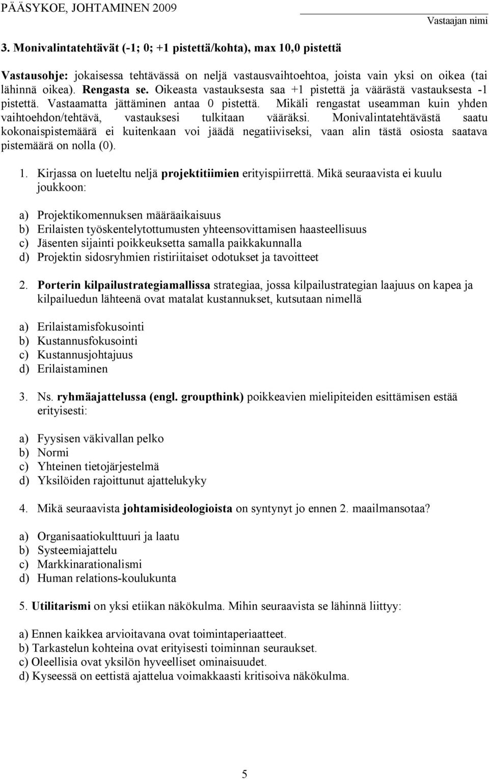 Mikäli rengastat useamman kuin yhden vaihtoehdon/tehtävä, vastauksesi tulkitaan vääräksi.