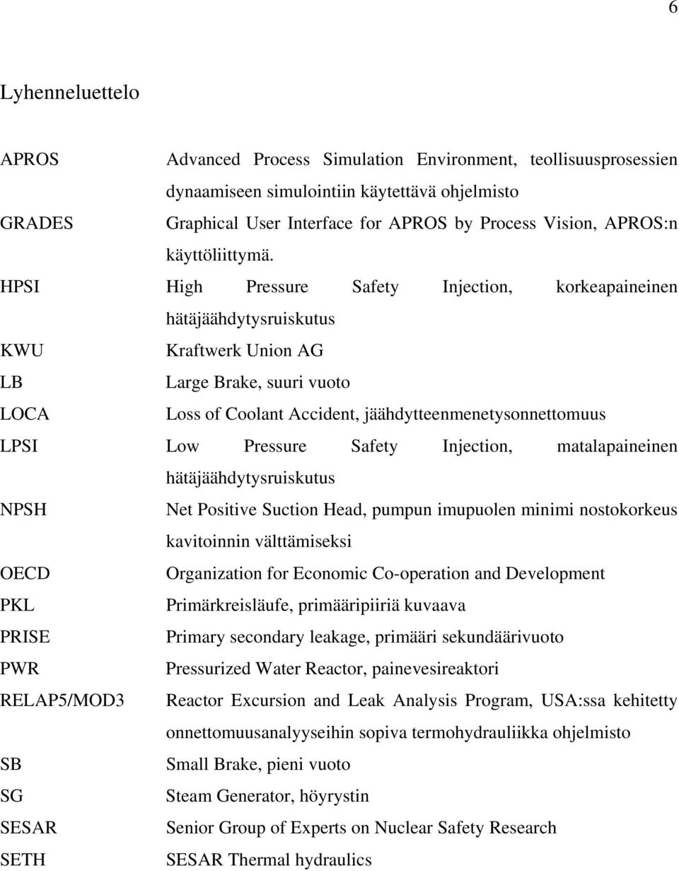 HPSI High Pressure Safety Injection, korkeapaineinen hätäjäähdytysruiskutus KWU Kraftwerk Union AG LB Large Brake, suuri vuoto LOCA Loss of Coolant Accident, jäähdytteenmenetysonnettomuus LPSI Low