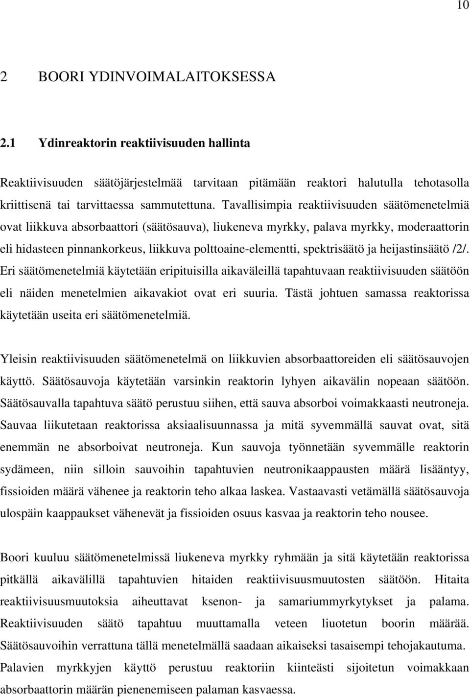 Tavallisimpia reaktiivisuuden säätömenetelmiä ovat liikkuva absorbaattori (säätösauva), liukeneva myrkky, palava myrkky, moderaattorin eli hidasteen pinnankorkeus, liikkuva polttoaine-elementti,