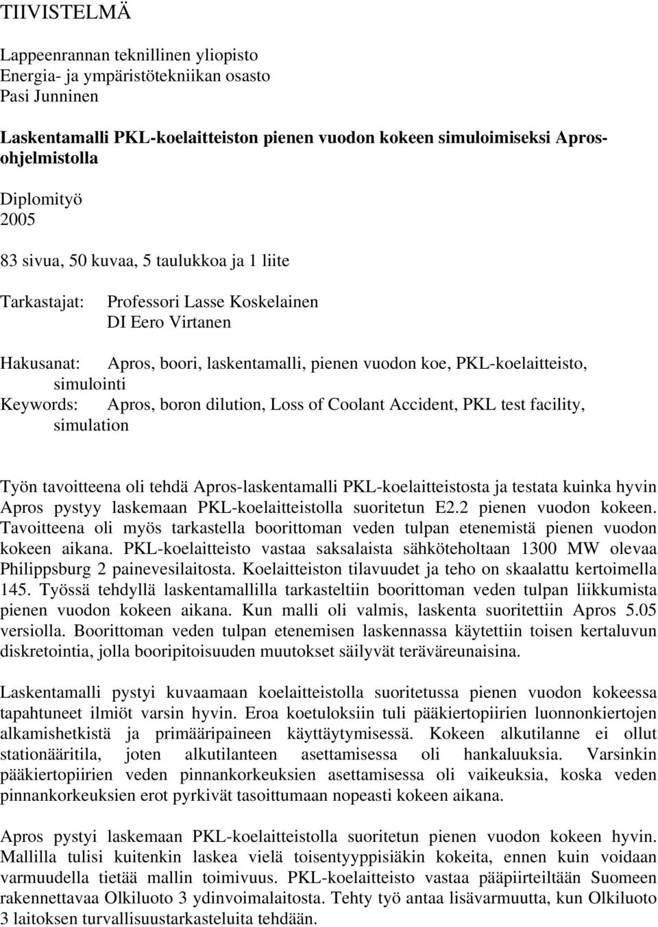 Keywords: Apros, boron dilution, Loss of Coolant Accident, PKL test facility, simulation Työn tavoitteena oli tehdä Apros-laskentamalli PKL-koelaitteistosta ja testata kuinka hyvin Apros pystyy