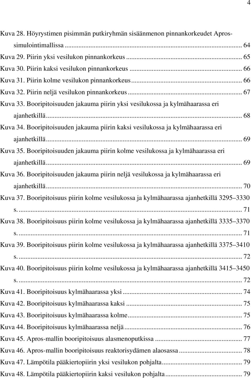 Booripitoisuuden jakauma piirin yksi vesilukossa ja kylmähaarassa eri ajanhetkillä... 68 Kuva 34. Booripitoisuuden jakauma piirin kaksi vesilukossa ja kylmähaarassa eri ajanhetkillä... 69 Kuva 35.