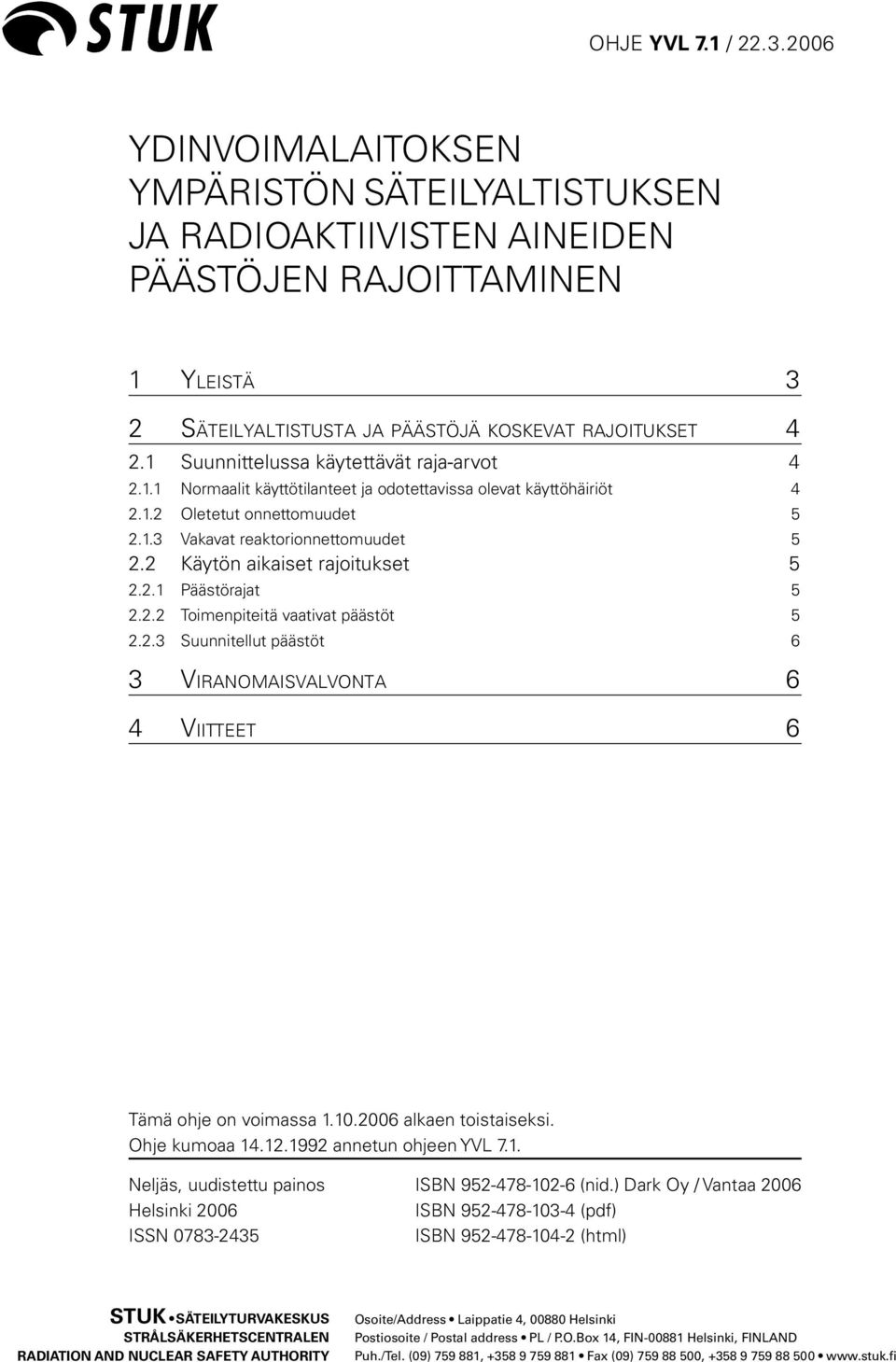 2 Käytön aikaiset rajoitukset 5 2.2.1 Päästörajat 5 2.2.2 Toimenpiteitä vaativat päästöt 5 2.2.3 Suunnitellut päästöt 6 3 VIRANOMAISVALVONTA 6 4 VIITTEET 6 Tämä ohje on voimassa 1.10.