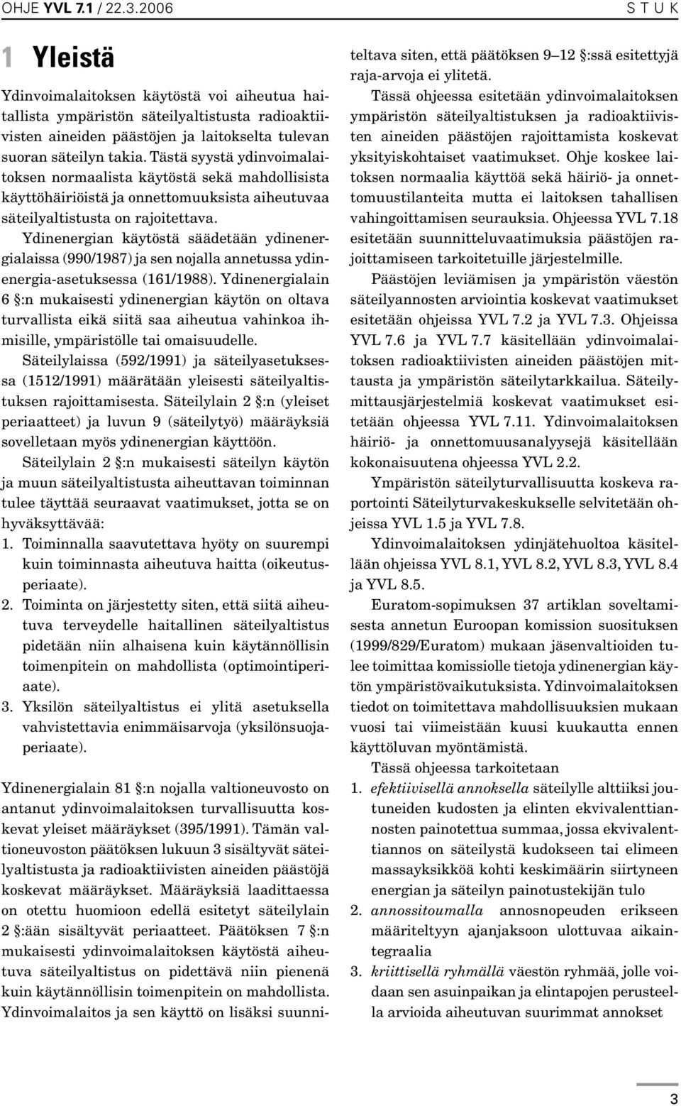 Ydinenergian käytöstä säädetään ydinenergialaissa (990/1987) ja sen nojalla annetussa ydinenergia-asetuksessa (161/1988).