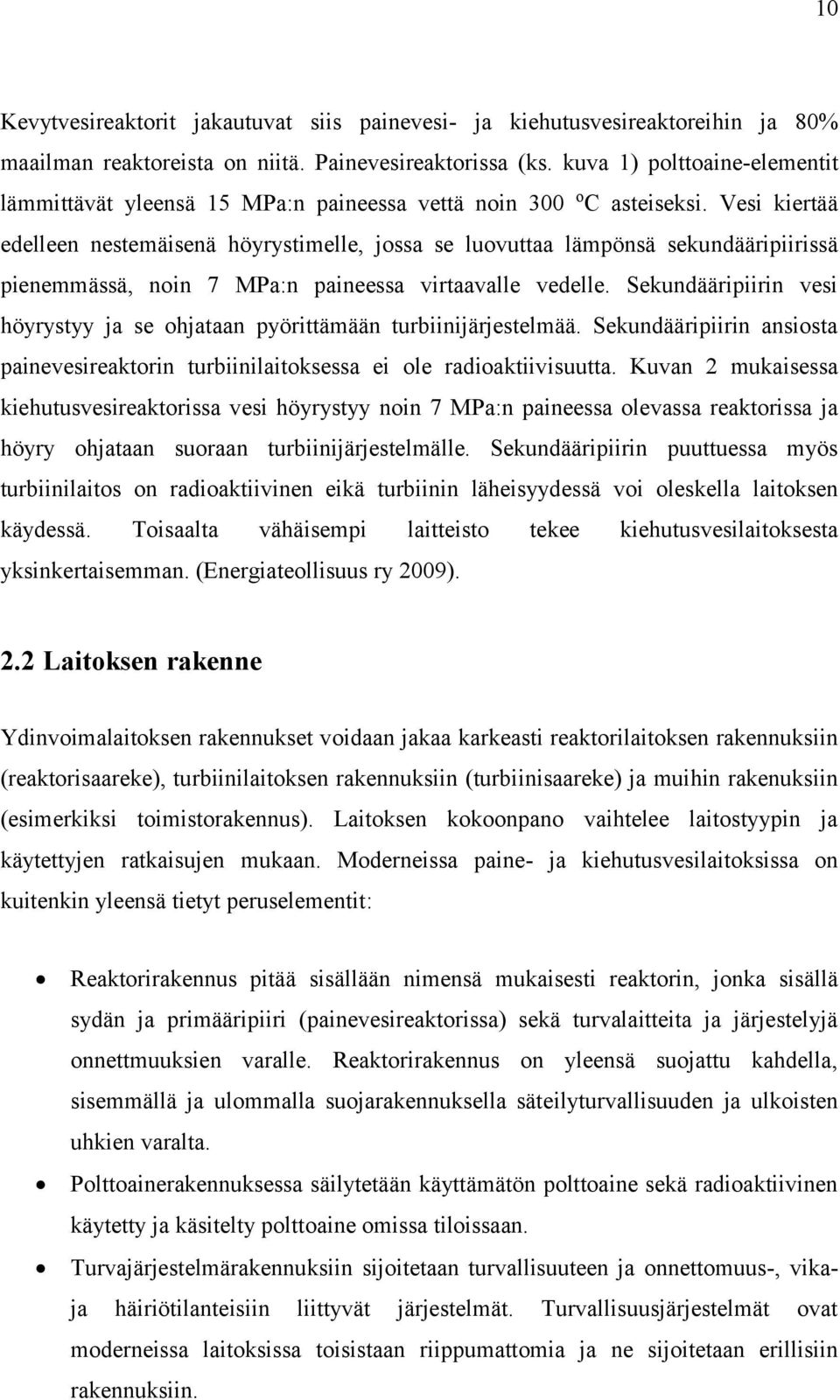 Vesi kiertää edelleen nestemäisenä höyrystimelle, jossa se luovuttaa lämpönsä sekundääripiirissä pienemmässä, noin 7 MPa:n paineessa virtaavalle vedelle.