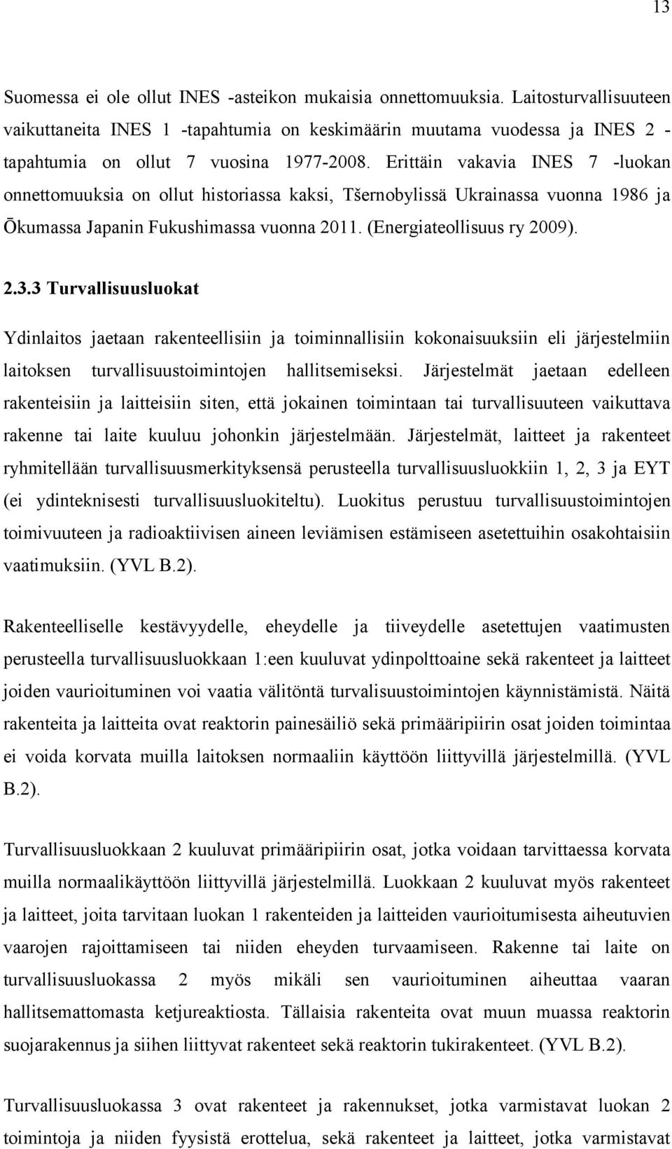 Erittäin vakavia INES 7 -luokan onnettomuuksia on ollut historiassa kaksi, Tšernobylissä Ukrainassa vuonna 1986 ja Ōkumassa Japanin Fukushimassa vuonna 2011. (Energiateollisuus ry 2009). 2.3.