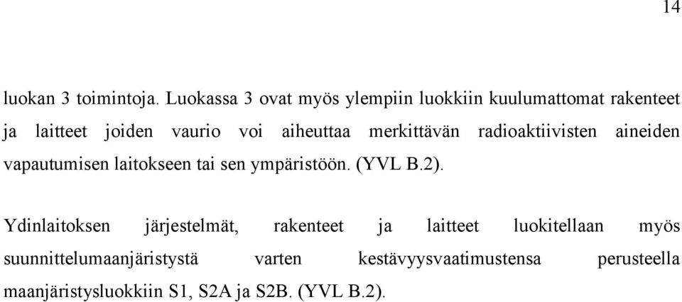 aiheuttaa merkittävän radioaktiivisten aineiden vapautumisen laitokseen tai sen ympäristöön. (YVL B.