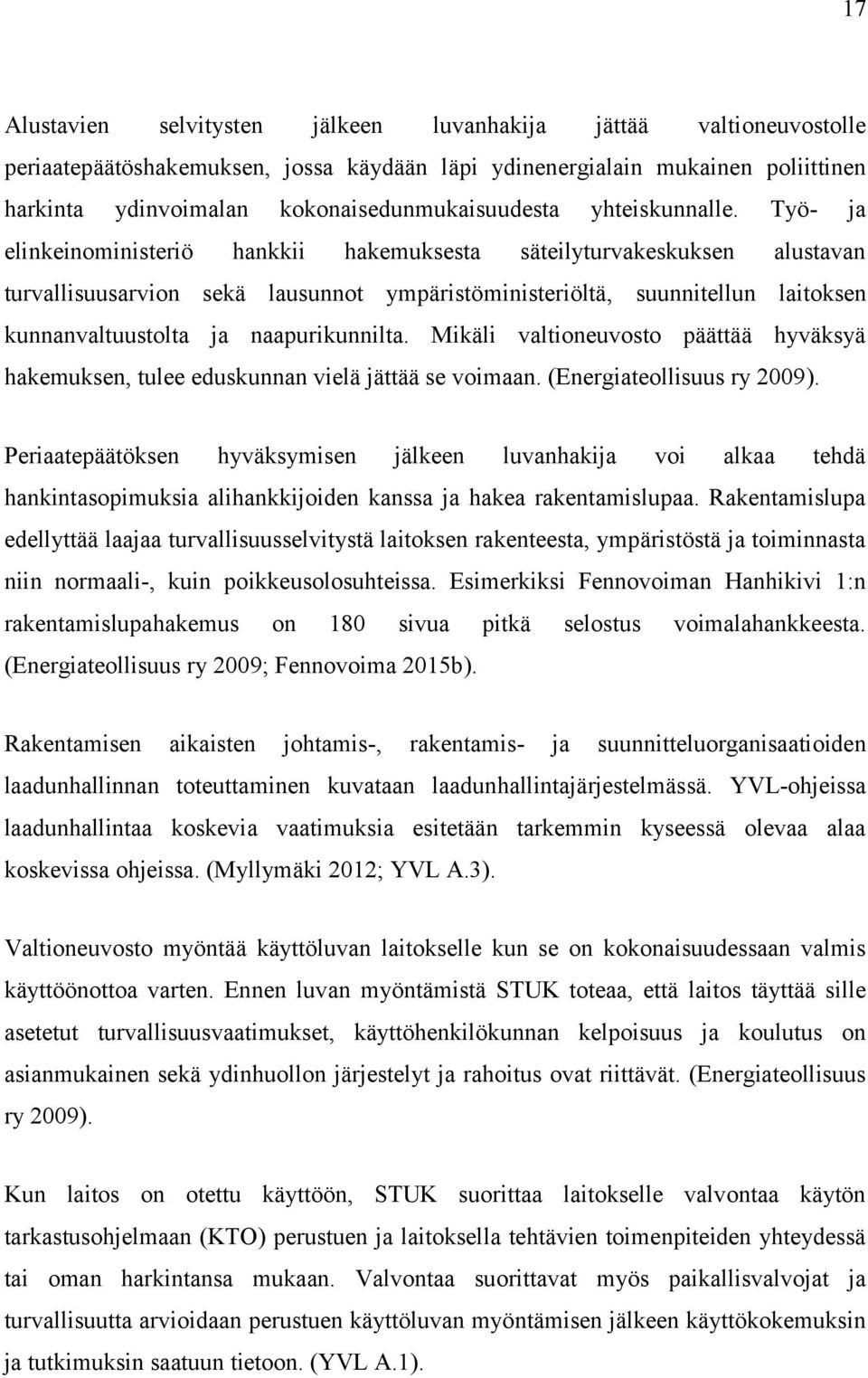 Työ- ja elinkeinoministeriö hankkii hakemuksesta säteilyturvakeskuksen alustavan turvallisuusarvion sekä lausunnot ympäristöministeriöltä, suunnitellun laitoksen kunnanvaltuustolta ja naapurikunnilta.