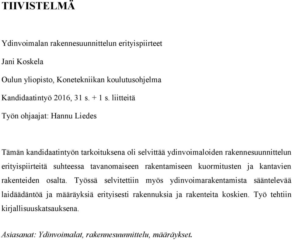 liitteitä Työn ohjaajat: Hannu Liedes Tämän kandidaatintyön tarkoituksena oli selvittää ydinvoimaloiden rakennesuunnittelun erityispiirteitä suhteessa