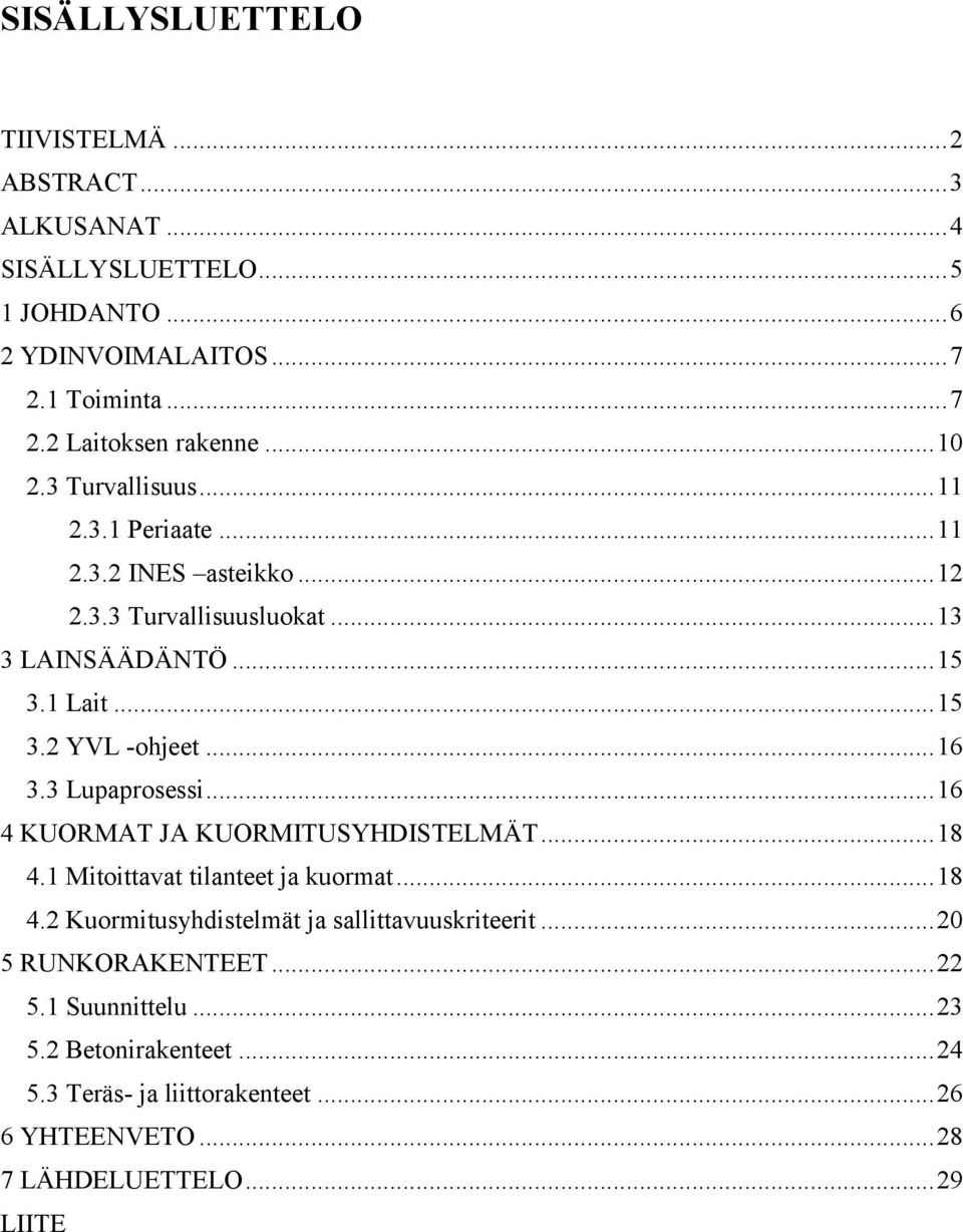 .. 16 3.3 Lupaprosessi... 16 4 KUORMAT JA KUORMITUSYHDISTELMÄT... 18 4.1 Mitoittavat tilanteet ja kuormat... 18 4.2 Kuormitusyhdistelmät ja sallittavuuskriteerit.