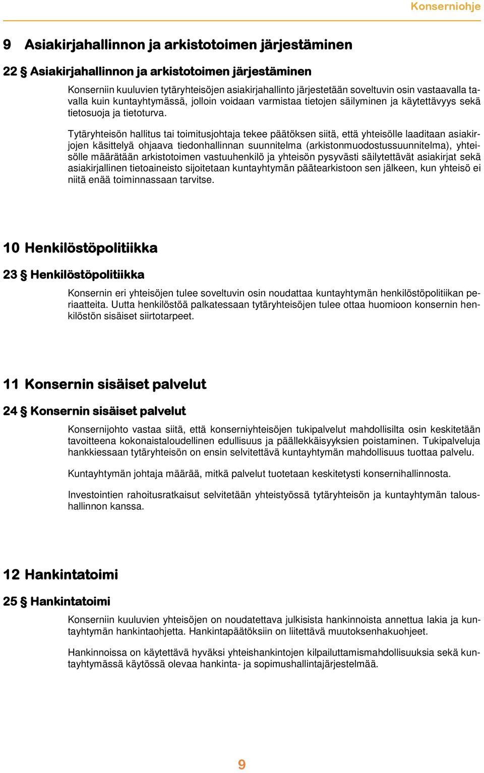 Tytäryhteisön hallitus tai toimitusjohtaja tekee päätöksen siitä, että yhteisölle laaditaan asiakirjojen käsittelyä ohjaava tiedonhallinnan suunnitelma (arkistonmuodostussuunnitelma), yhteisölle