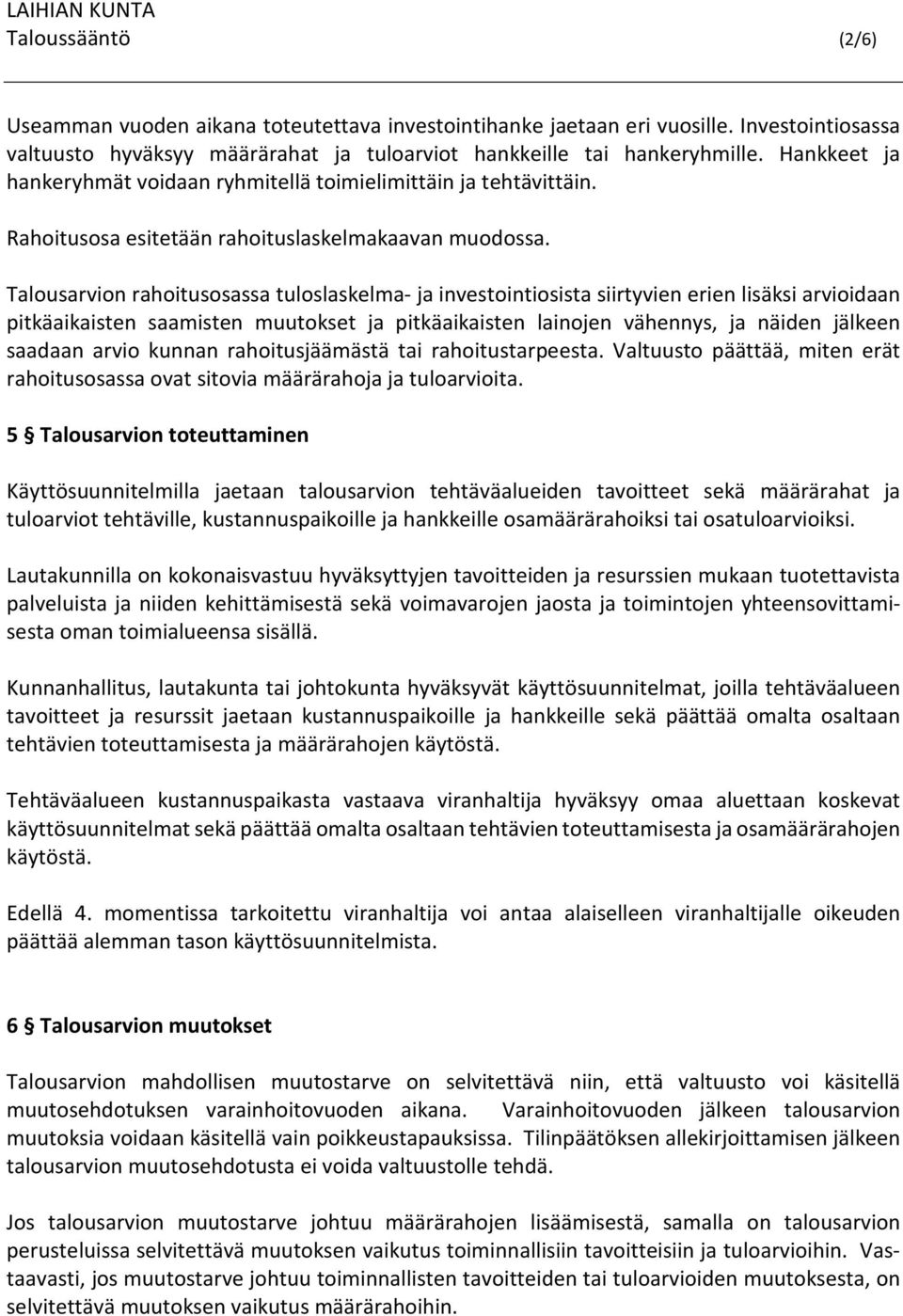 Talousarvion rahoitusosassa tuloslaskelma- ja investointiosista siirtyvien erien lisäksi arvioidaan pitkäaikaisten saamisten muutokset ja pitkäaikaisten lainojen vähennys, ja näiden jälkeen saadaan