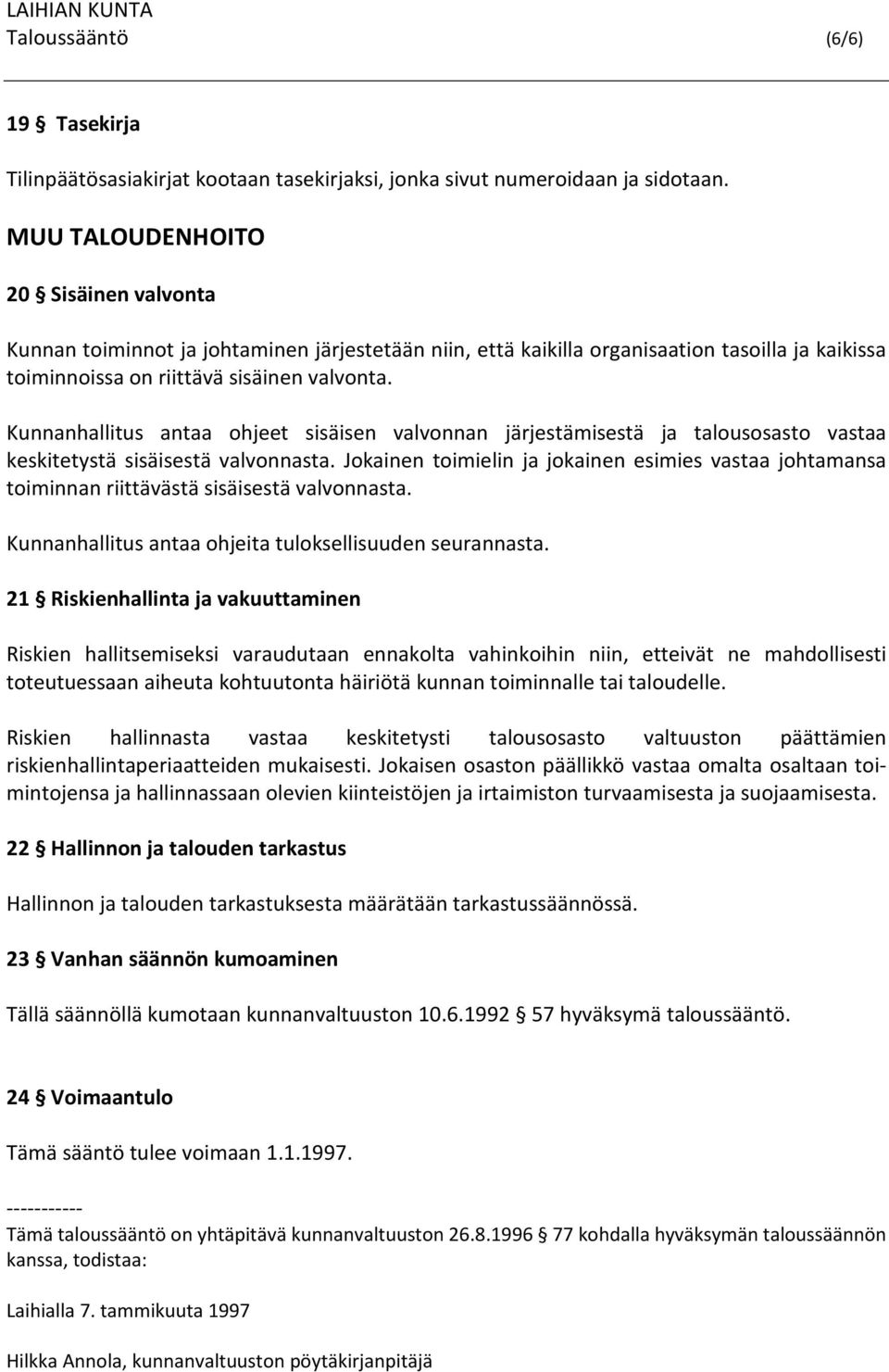 Kunnanhallitus antaa ohjeet sisäisen valvonnan järjestämisestä ja talousosasto vastaa keskitetystä sisäisestä valvonnasta.