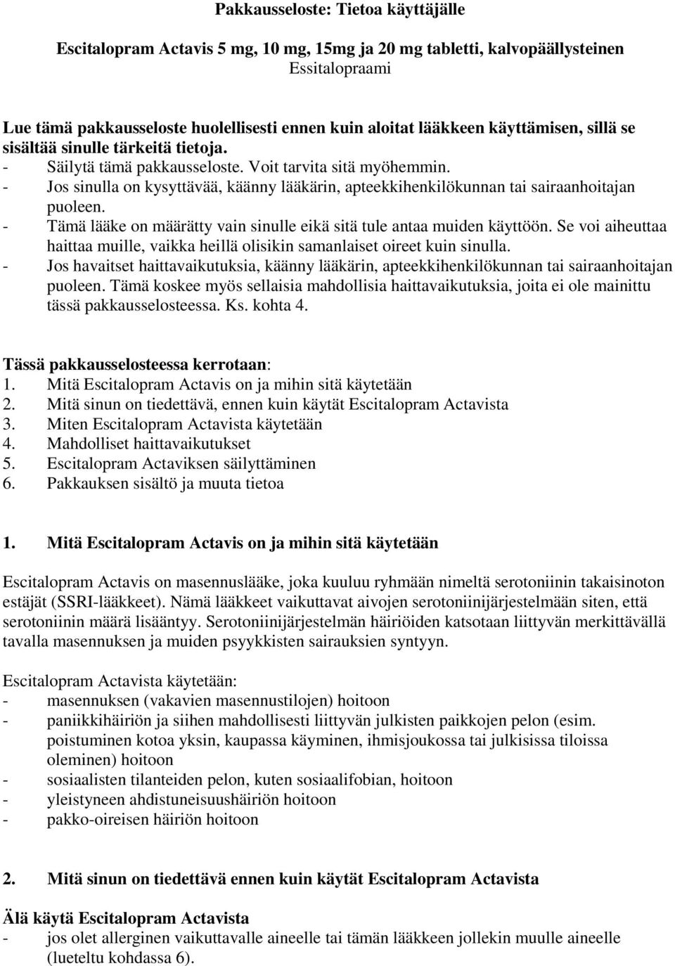 - Jos sinulla on kysyttävää, käänny lääkärin, apteekkihenkilökunnan tai sairaanhoitajan puoleen. - Tämä lääke on määrätty vain sinulle eikä sitä tule antaa muiden käyttöön.