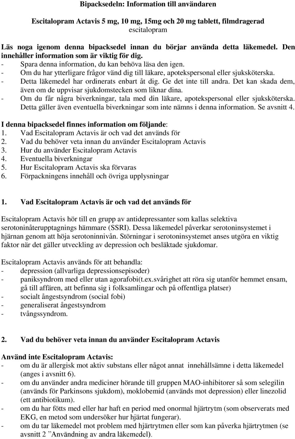 - Detta läkemedel har ordinerats enbart åt dig. Ge det inte till andra. Det kan skada dem, även om de uppvisar sjukdomstecken som liknar dina.