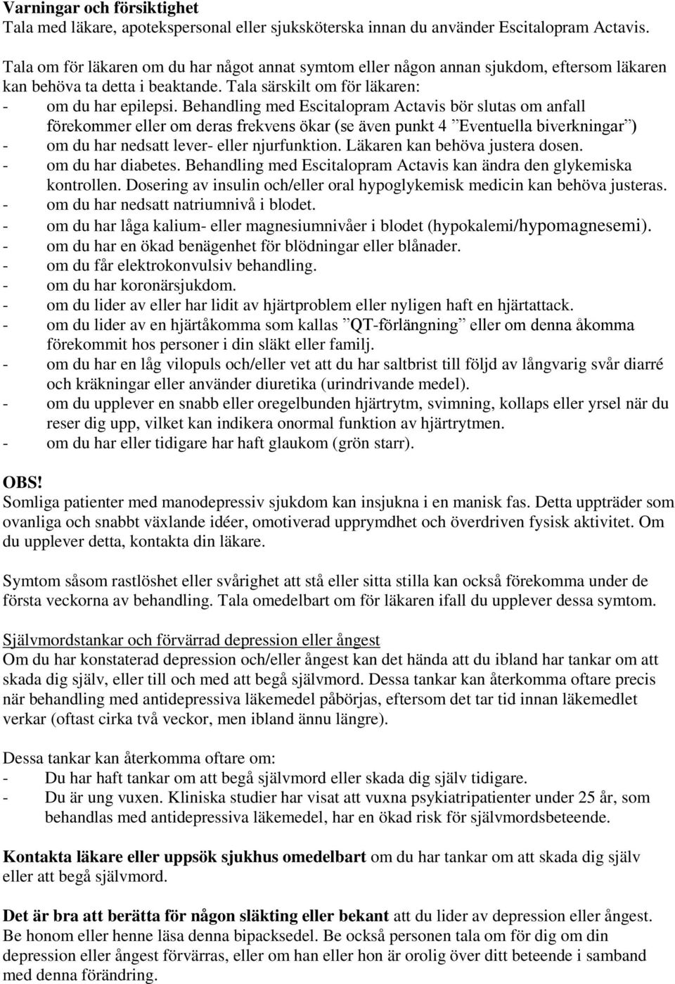 Behandling med Escitalopram Actavis bör slutas om anfall förekommer eller om deras frekvens ökar (se även punkt 4 Eventuella biverkningar ) - om du har nedsatt lever- eller njurfunktion.