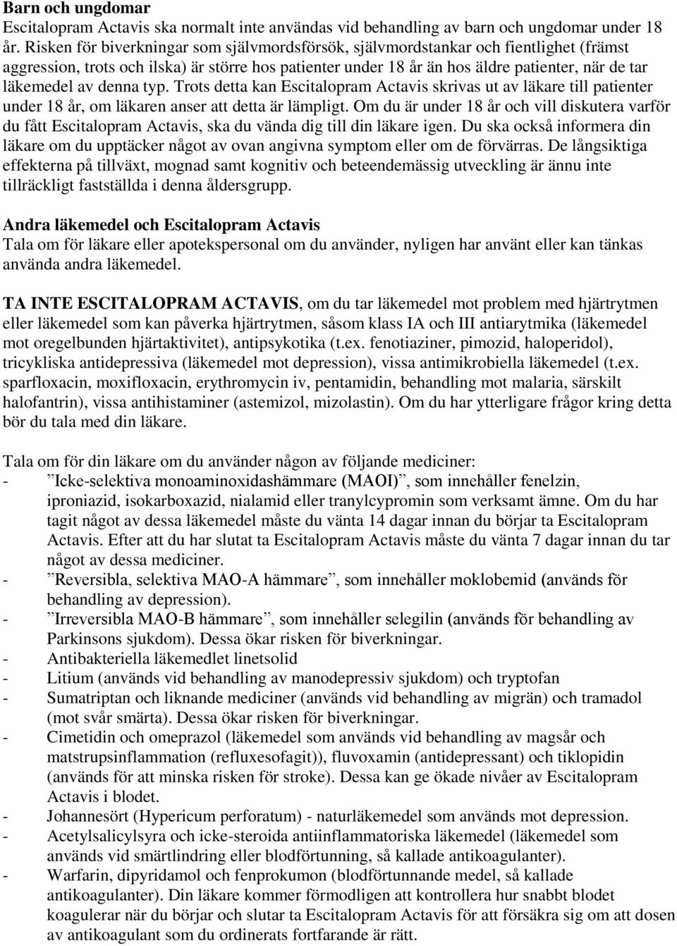 denna typ. Trots detta kan Escitalopram Actavis skrivas ut av läkare till patienter under 18 år, om läkaren anser att detta är lämpligt.