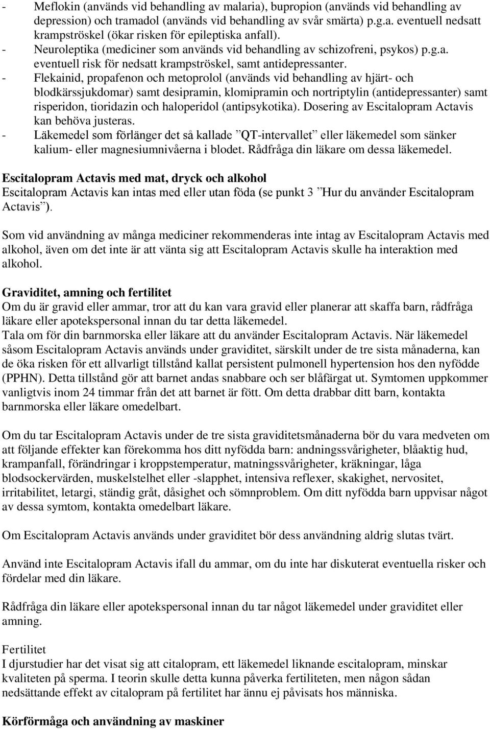- Flekainid, propafenon och metoprolol (används vid behandling av hjärt- och blodkärssjukdomar) samt desipramin, klomipramin och nortriptylin (antidepressanter) samt risperidon, tioridazin och
