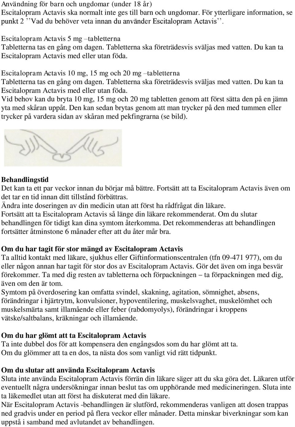 Tabletterna ska företrädesvis sväljas med vatten. Du kan ta Escitalopram Actavis med eller utan föda. Escitalopram Actavis 10 mg, 15 mg och 20 mg tabletterna Tabletterna tas en gång om dagen.