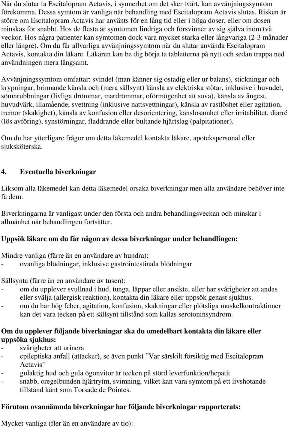Hos de flesta är symtomen lindriga och försvinner av sig själva inom två veckor. Hos några patienter kan symtomen dock vara mycket starka eller långvariga (2-3 månader eller längre).