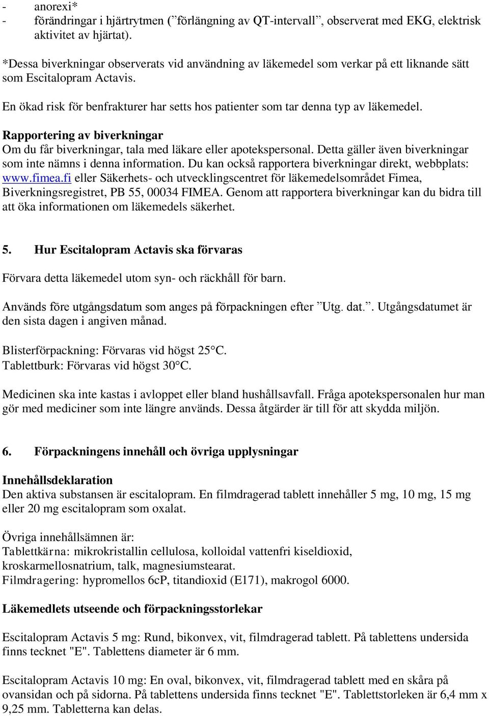 En ökad risk för benfrakturer har setts hos patienter som tar denna typ av läkemedel. Rapportering av biverkningar Om du får biverkningar, tala med läkare eller apotekspersonal.