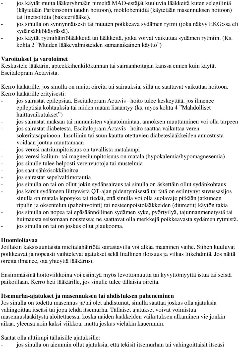 - jos käytät rytmihäiriölääkkeitä tai lääkkeitä, jotka voivat vaikuttaa sydämen rytmiin. (Ks.