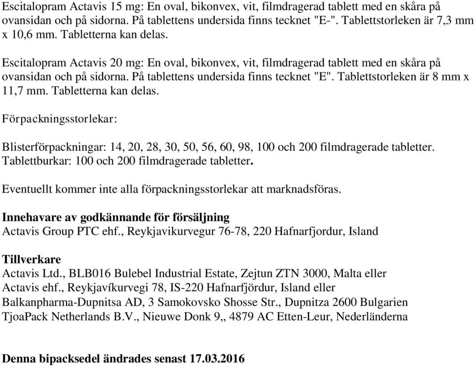 Tablettstorleken är 8 mm x 11,7 mm. Tabletterna kan delas. Förpackningsstorlekar: Blisterförpackningar: 14, 20, 28, 30, 50, 56, 60, 98, 100 och 200 filmdragerade tabletter.