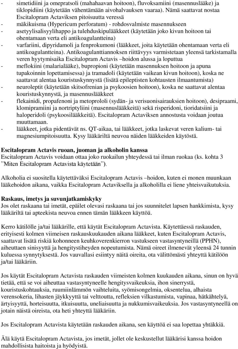 kivun hoitoon tai ohentamaan verta eli antikoagulantteina) - varfariini, dipyridamoli ja fenprokumoni (lääkkeet, joita käytetään ohentamaan verta eli antikoagulantteina).