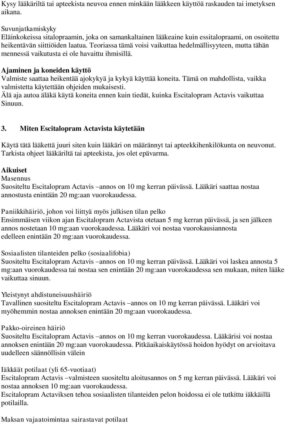 Teoriassa tämä voisi vaikuttaa hedelmällisyyteen, mutta tähän mennessä vaikutusta ei ole havaittu ihmisillä. Ajaminen ja koneiden käyttö Valmiste saattaa heikentää ajokykyä ja kykyä käyttää koneita.