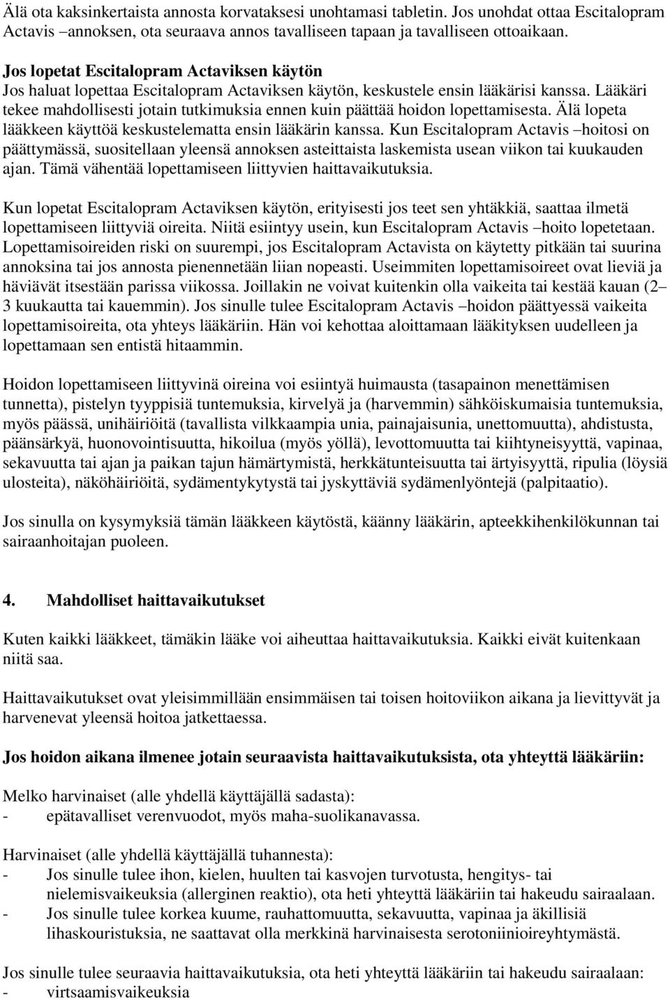 Lääkäri tekee mahdollisesti jotain tutkimuksia ennen kuin päättää hoidon lopettamisesta. Älä lopeta lääkkeen käyttöä keskustelematta ensin lääkärin kanssa.