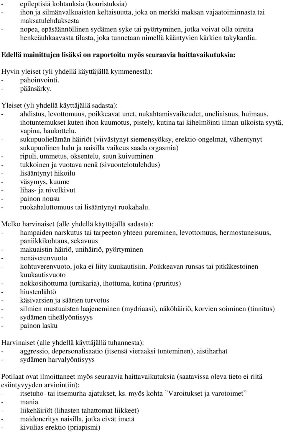 Edellä mainittujen lisäksi on raportoitu myös seuraavia haittavaikutuksia: Hyvin yleiset (yli yhdellä käyttäjällä kymmenestä): - pahoinvointi. - päänsärky.