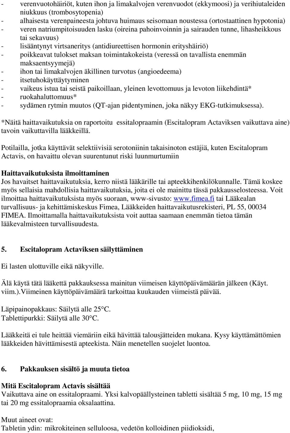 tulokset maksan toimintakokeista (veressä on tavallista enemmän maksaentsyymejä) - ihon tai limakalvojen äkillinen turvotus (angioedeema) - itsetuhokäyttäytyminen - vaikeus istua tai seistä