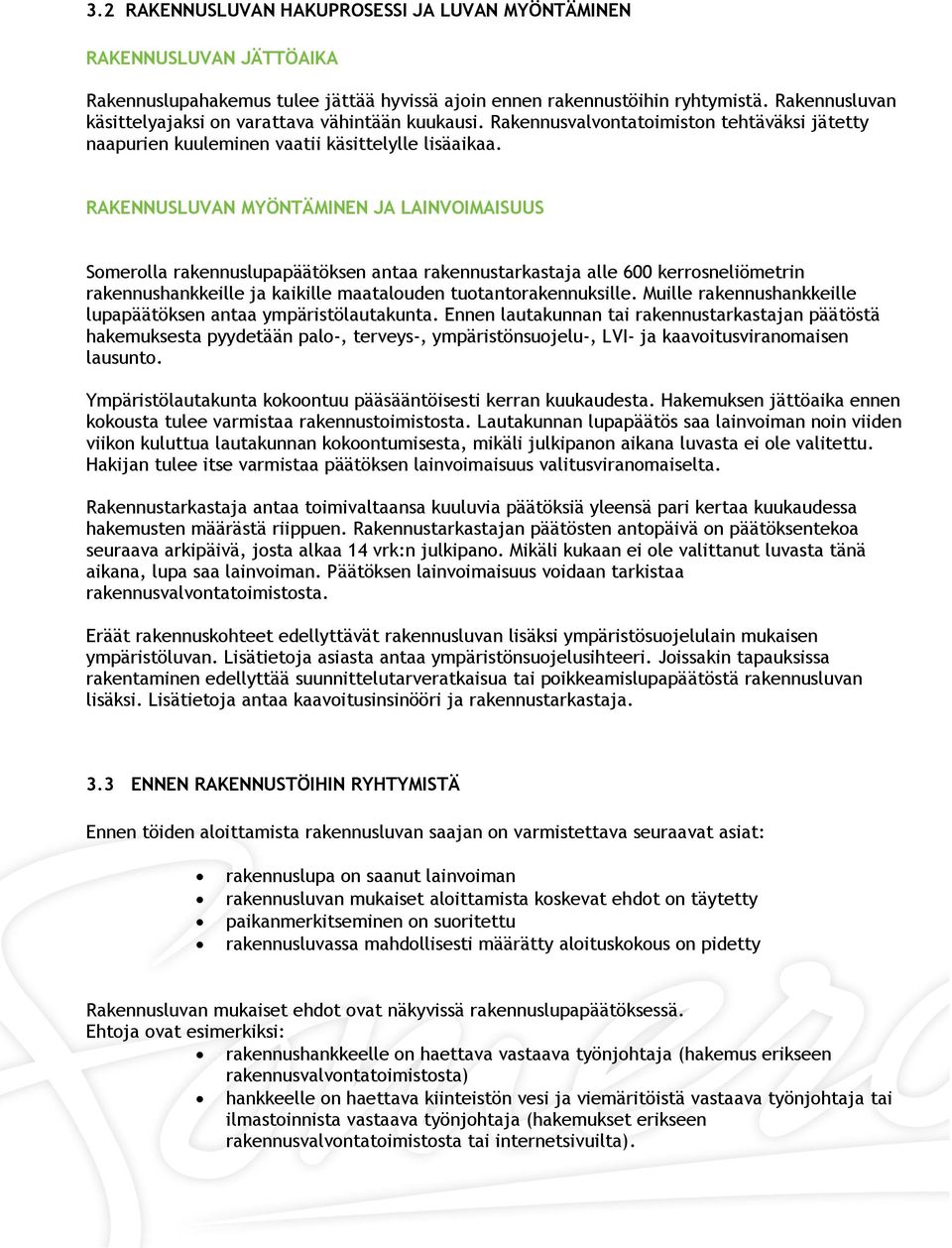 RAKENNUSLUVAN MYÖNTÄMINEN JA LAINVOIMAISUUS Somerolla rakennuslupapäätöksen antaa rakennustarkastaja alle 600 kerrosneliömetrin rakennushankkeille ja kaikille maatalouden tuotantorakennuksille.