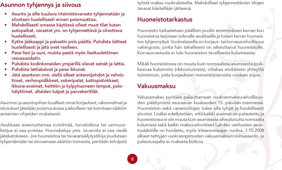 Puhdista laitteet huolellisesti ja jätä ovet raolleen. Pese liesi ja uuni, muista pestä myös liesituulettimen rasvasuodatin. Puhdista kodinkoneiden ympärillä olevat seinät ja lattia.