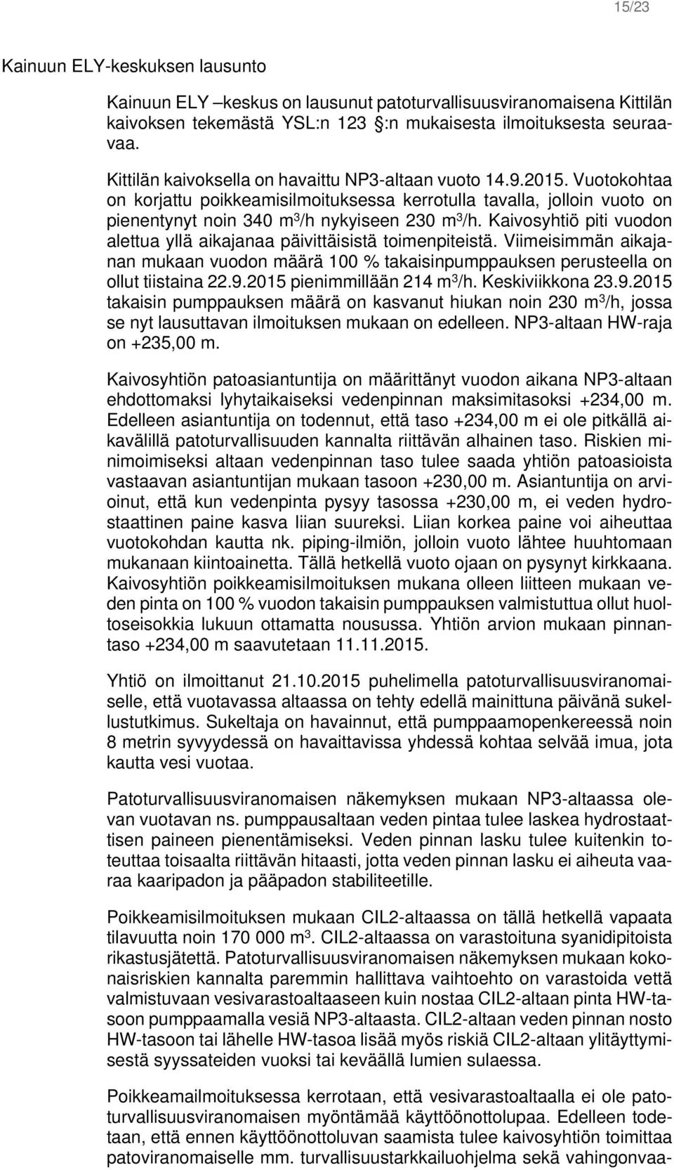 Kaivosyhtiö piti vuodon alettua yllä aikajanaa päivittäisistä toimenpiteistä. Viimeisimmän aikajanan mukaan vuodon määrä 100 % takaisinpumppauksen perusteella on ollut tiistaina 22.9.