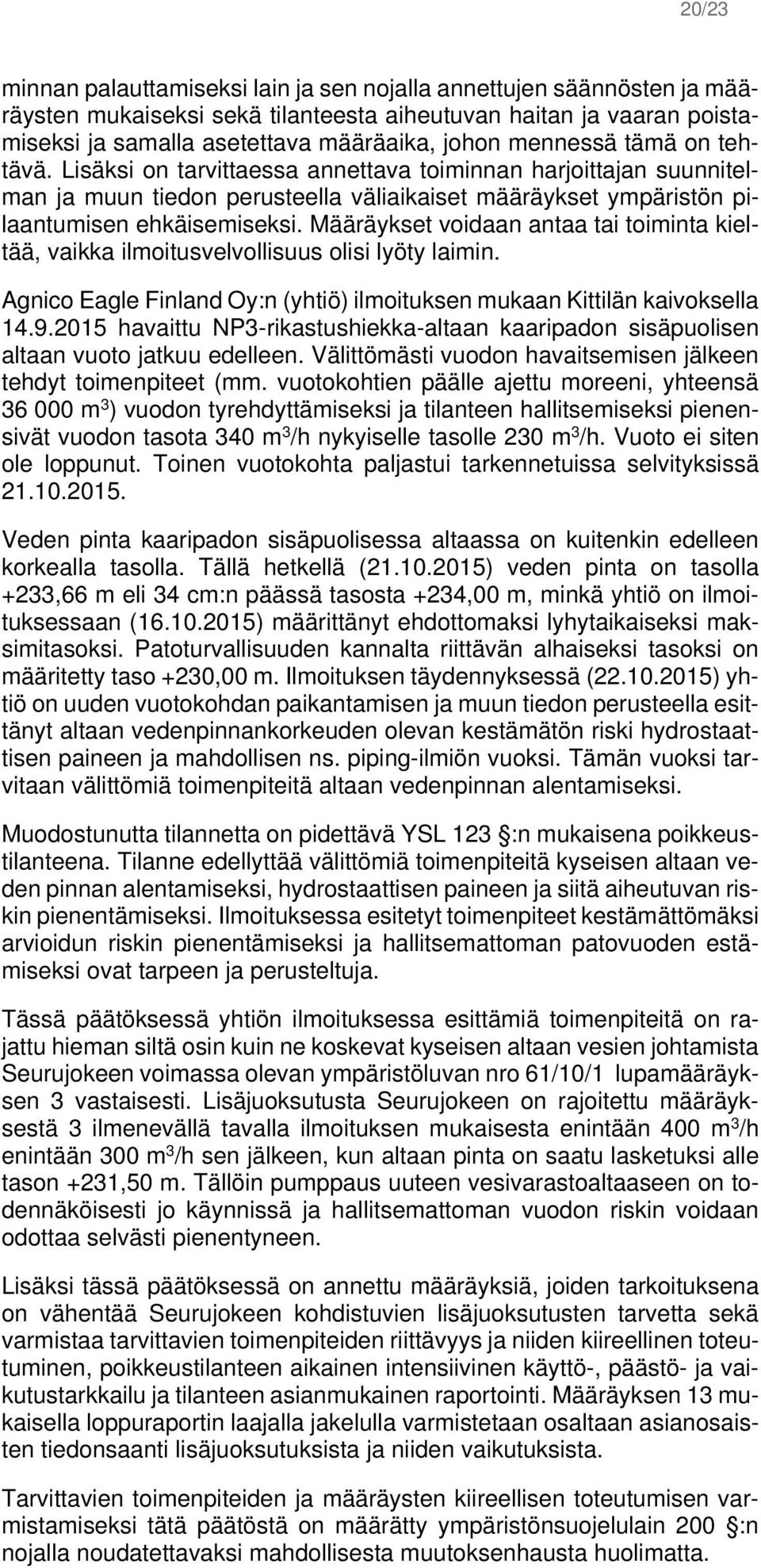 Määräykset voidaan antaa tai toiminta kieltää, vaikka ilmoitusvelvollisuus olisi lyöty laimin. Agnico Eagle Finland Oy:n (yhtiö) ilmoituksen mukaan Kittilän kaivoksella 14.9.