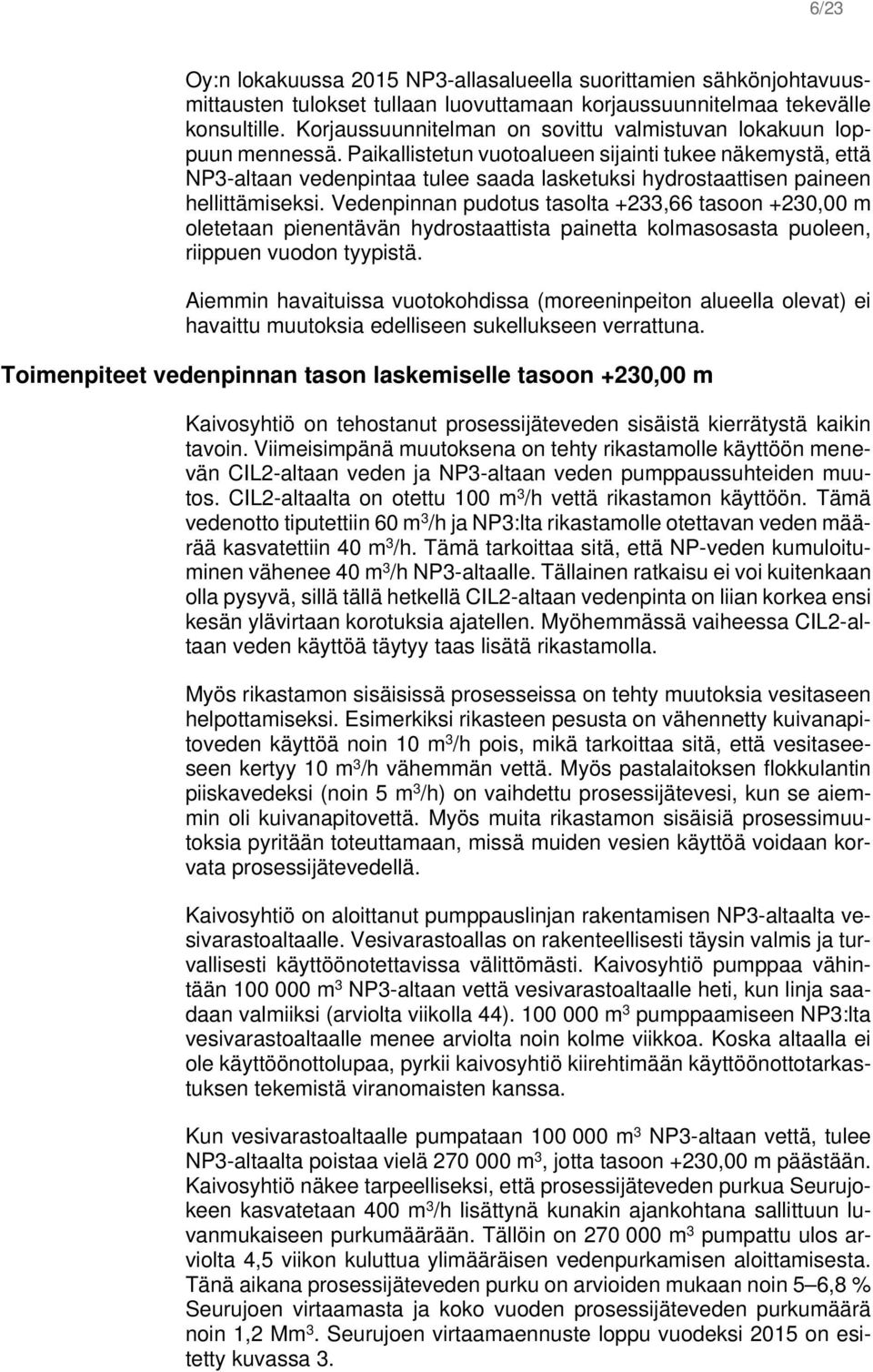 Paikallistetun vuotoalueen sijainti tukee näkemystä, että NP3-altaan vedenpintaa tulee saada lasketuksi hydrostaattisen paineen hellittämiseksi.