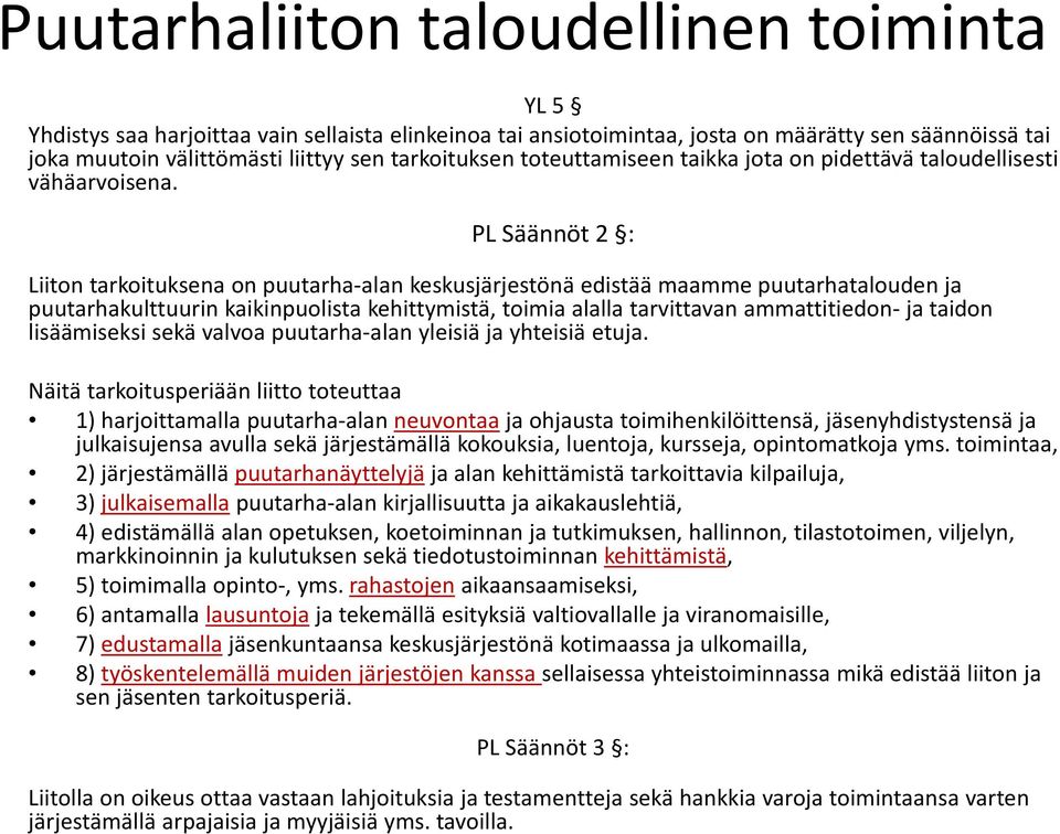 PL Säännöt 2 : Liiton tarkoituksena on puutarha alan keskusjärjestönä edistää maamme puutarhatalouden ja puutarhakulttuurin kaikinpuolista kehittymistä, toimia alalla tarvittavan ammattitiedon ja