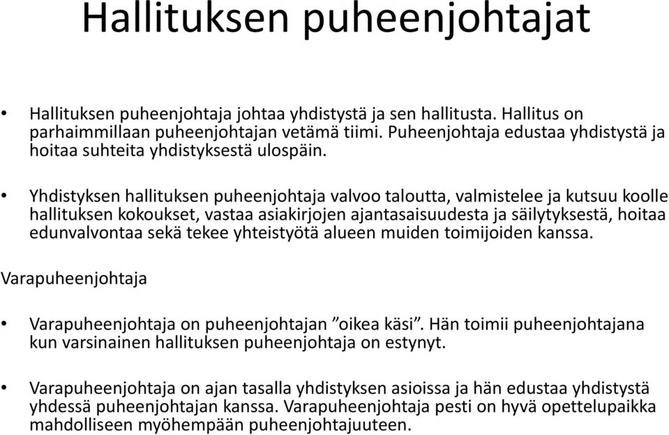 Yhdistyksen hallituksen puheenjohtaja valvoo taloutta, valmistelee ja kutsuu koolle hallituksen kokoukset, vastaa asiakirjojen ajantasaisuudesta ja säilytyksestä, hoitaa edunvalvontaa sekä tekee