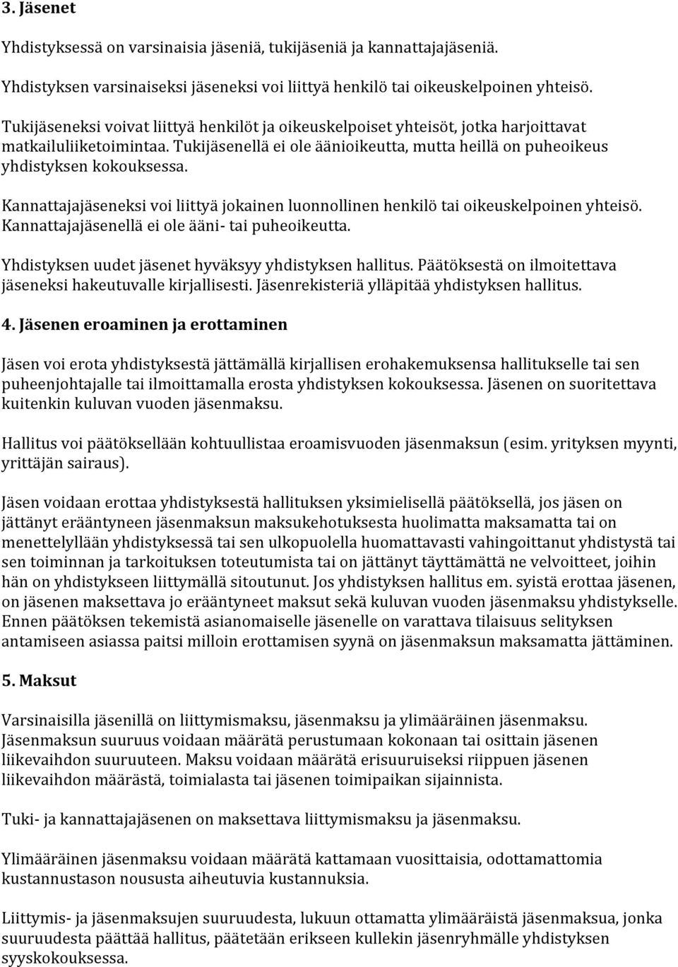 Kannattajajäseneksi voi liittyä jokainen luonnollinen henkilö tai oikeuskelpoinen yhteisö. Kannattajajäsenellä ei ole ääni- tai puheoikeutta. Yhdistyksen uudet jäsenet hyväksyy yhdistyksen hallitus.