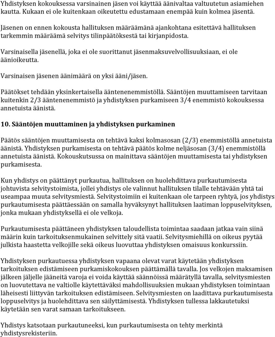 Varsinaisella jäsenellä, joka ei ole suorittanut jäsenmaksuvelvollisuuksiaan, ei ole äänioikeutta. Varsinaisen jäsenen äänimäärä on yksi ääni/jäsen.