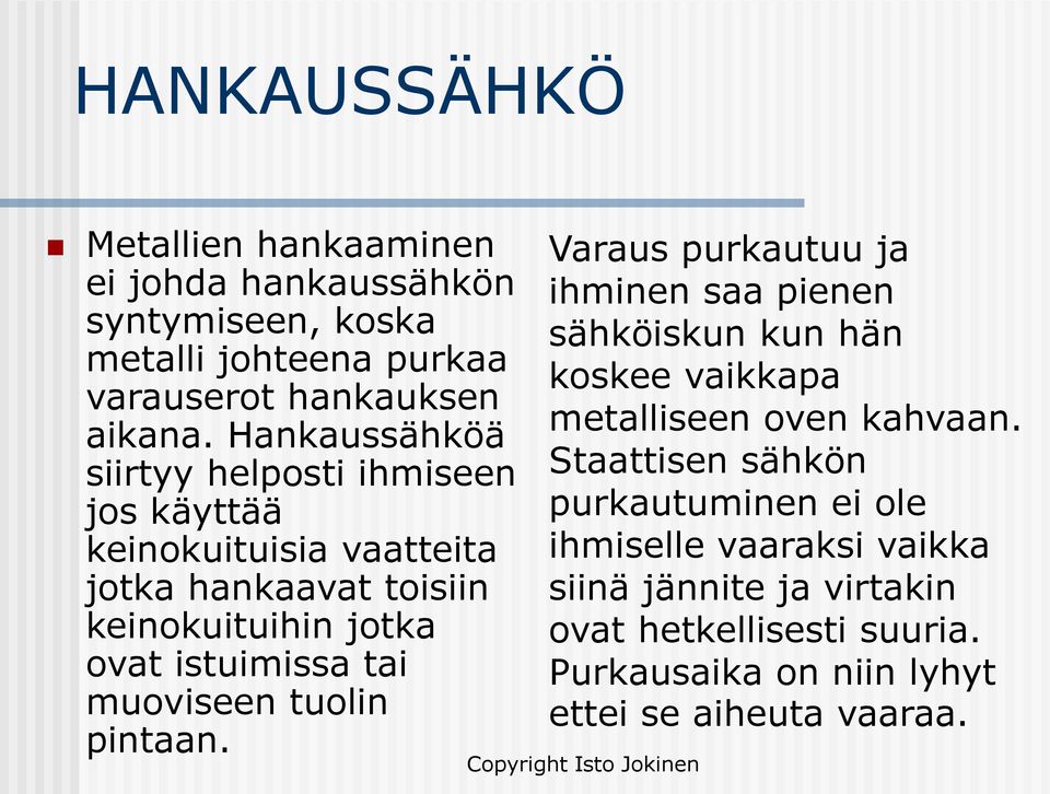 muoviseen tuolin pintaan. Varaus purkautuu ja ihminen saa pienen sähköiskun kun hän koskee vaikkapa metalliseen oven kahvaan.