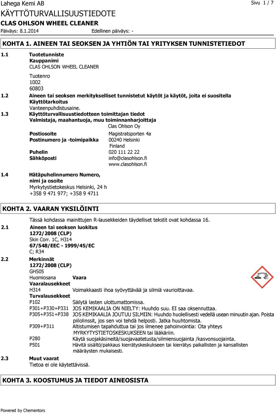 3 Käyttöturvallisuustiedotteen toimittajan tiedot Valmistaja, maahantuoja, muu toiminnanharjoittaja Clas Ohlson Oy Postiosoite Magistratsporten 4a Postinumero ja -toimipaikka 00240 Helsinki Finland