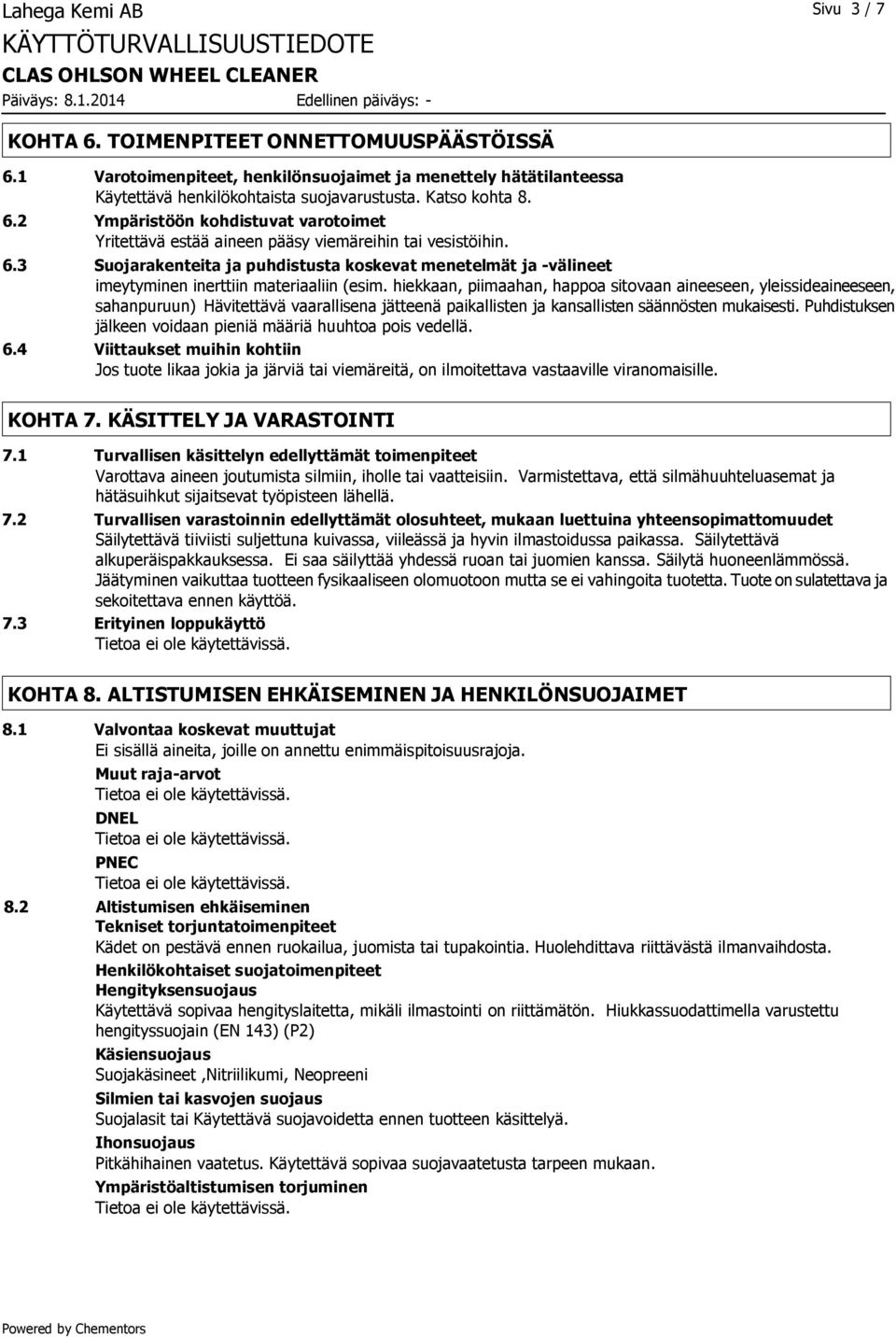 hiekkaan, piimaahan, happoa sitovaan aineeseen, yleissideaineeseen, sahanpuruun) Hävitettävä vaarallisena jätteenä paikallisten ja kansallisten säännösten mukaisesti.