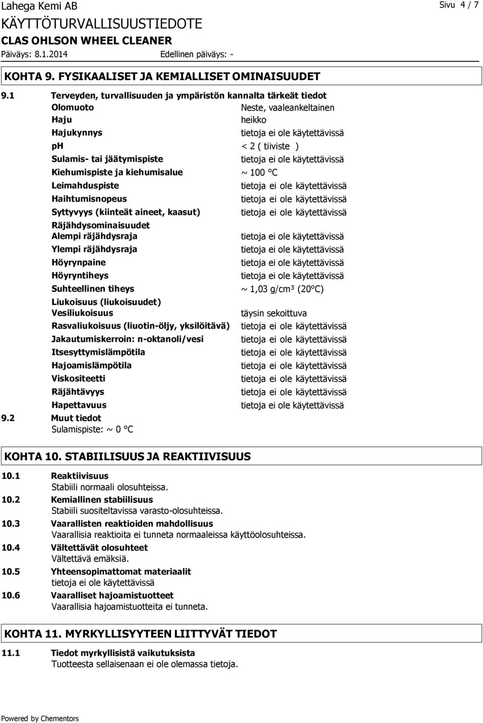 ~ 100 C Leimahduspiste Haihtumisnopeus Syttyvyys (kiinteät aineet, kaasut) Räjähdysominaisuudet Alempi räjähdysraja Ylempi räjähdysraja Höyrynpaine Höyryntiheys Suhteellinen tiheys Liukoisuus