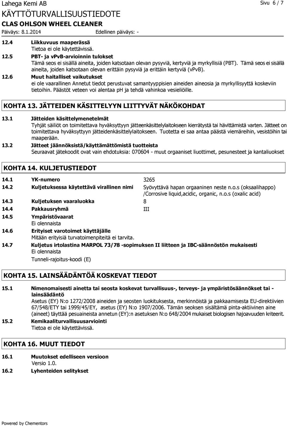 6 Muut haitalliset vaikutukset ei ole vaarallinen Annetut tiedot perustuvat samantyyppisien aineiden aineosia ja myrkyllisyyttä koskeviin tietoihin.