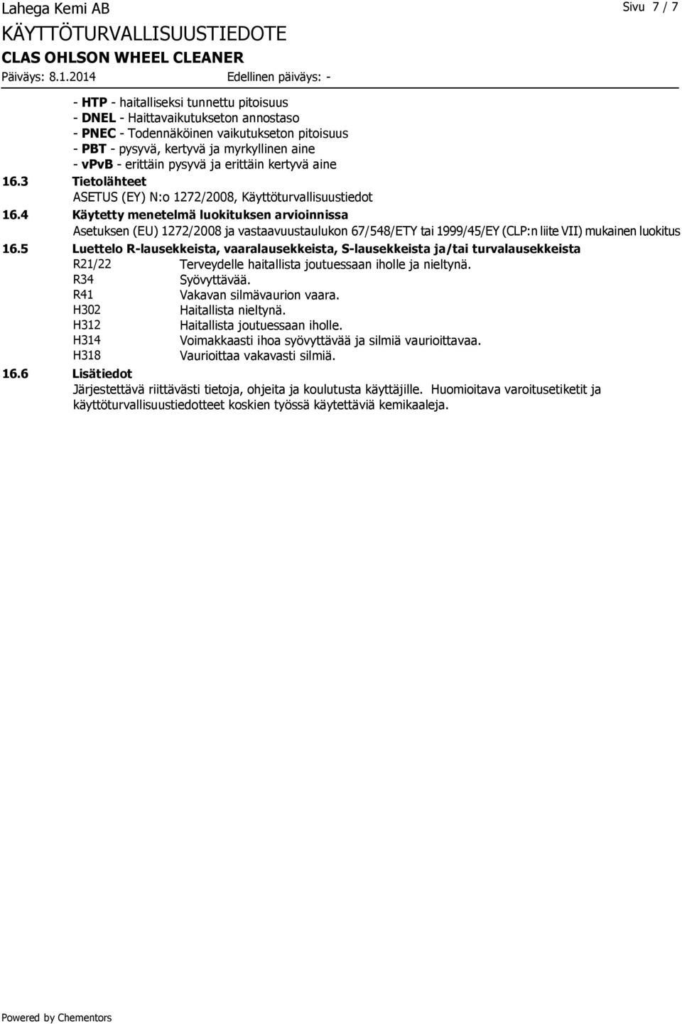 4 Käytetty menetelmä luokituksen arvioinnissa Asetuksen (EU) 1272/2008 ja vastaavuustaulukon 67/548/ETY tai 1999/45/EY (CLP:n liite VII) mukainen luokitus 16.