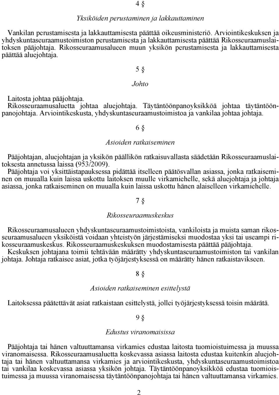 Rikosseuraamusalueen muun yksikön perustamisesta ja lakkauttamisesta päättää aluejohtaja. 5 Johto Laitosta johtaa pääjohtaja. Rikosseuraamusaluetta johtaa aluejohtaja.