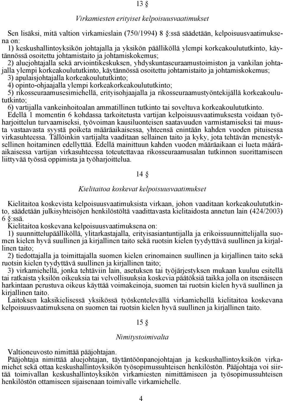 korkeakoulututkinto, käytännössä osoitettu johtamistaito ja johtamiskokemus; 3) apulaisjohtajalla korkeakoulututkinto; 4) opinto-ohjaajalla ylempi korkeakorkeakoulututkinto; 5)