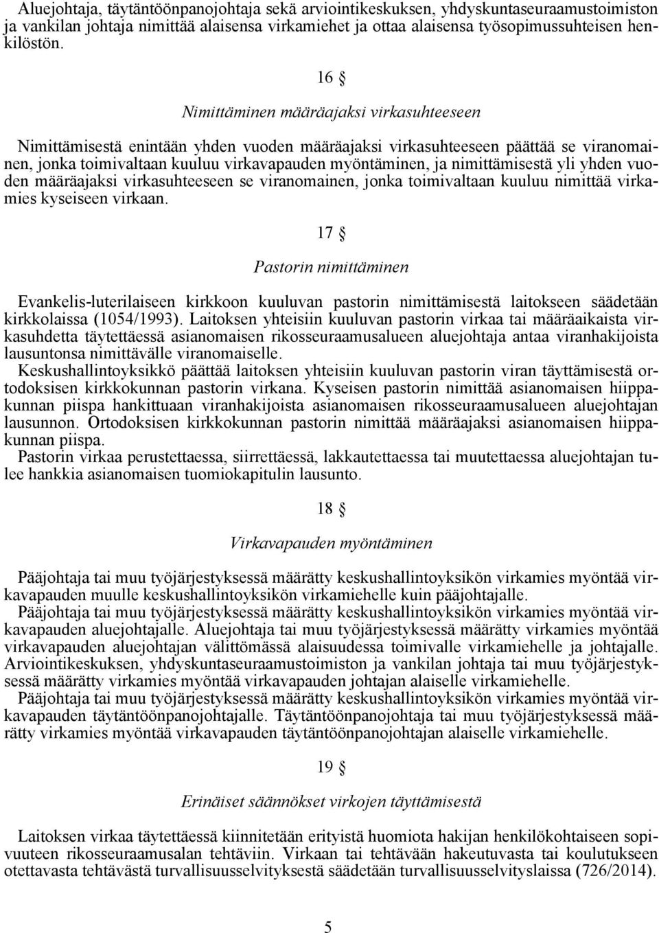 nimittämisestä yli yhden vuoden määräajaksi virkasuhteeseen se viranomainen, jonka toimivaltaan kuuluu nimittää virkamies kyseiseen virkaan.