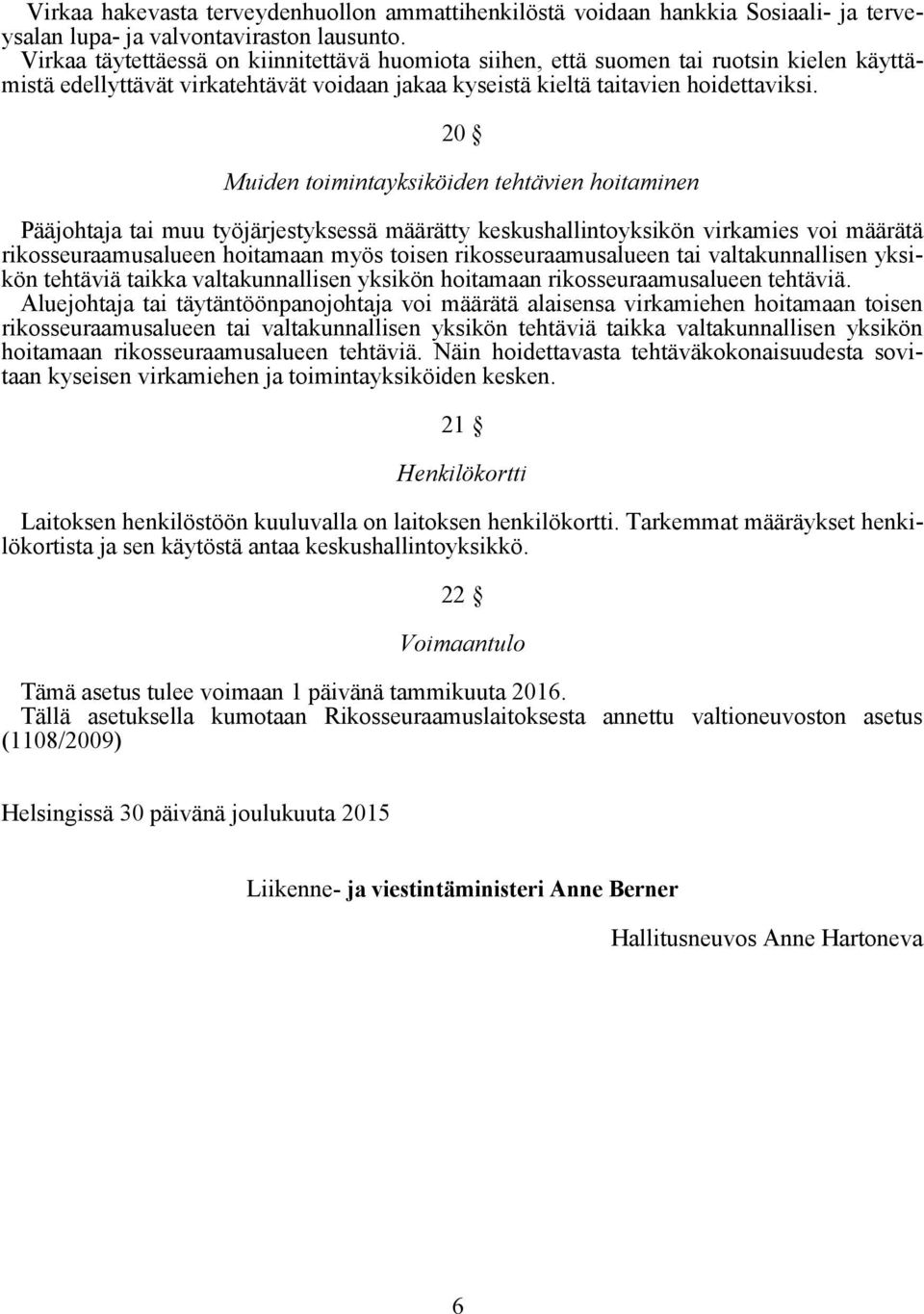 20 Muiden toimintayksiköiden tehtävien hoitaminen Pääjohtaja tai muu työjärjestyksessä määrätty keskushallintoyksikön virkamies voi määrätä rikosseuraamusalueen hoitamaan myös toisen